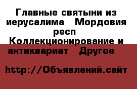 Главные святыни из иерусалима - Мордовия респ. Коллекционирование и антиквариат » Другое   
